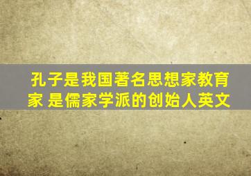 孔子是我国著名思想家教育家 是儒家学派的创始人英文